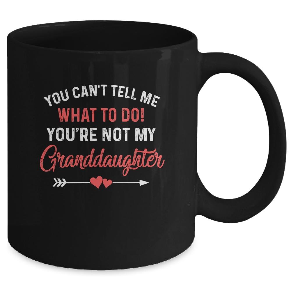 You Can't Tell Me What To Do You're Not My Granddaughter Nana Mug-Coffee Mug-