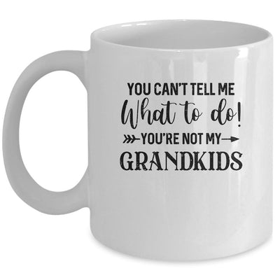 You Can't Tell Me What To Do You're Not My Grandkids Mug-Coffee Mug-Mug-White