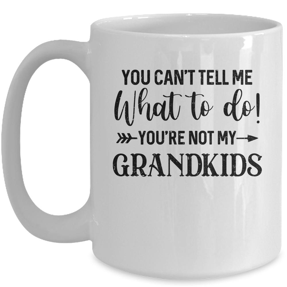 You Can't Tell Me What To Do You're Not My Grandkids Mug-Coffee Mug-Mug-White