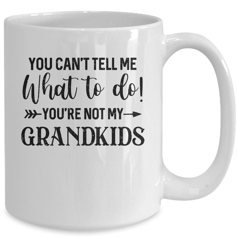 You Can't Tell Me What To Do You're Not My Grandkids Mug-Coffee Mug-