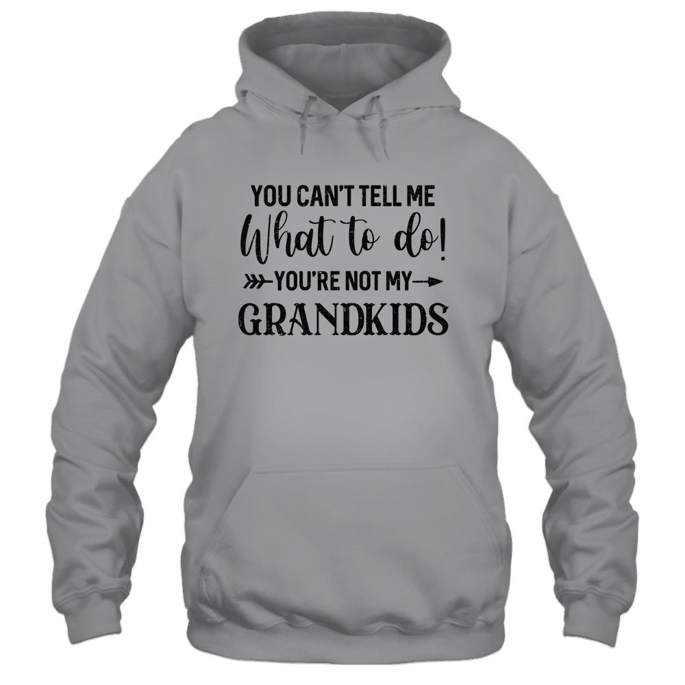 You Can't Tell Me What To Do You're Not My Grandkids-T-Shirt & Hoodie-Pullover Hoodie-Sport Grey