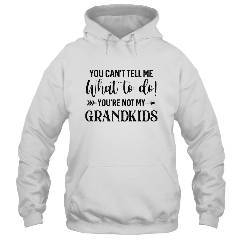You Can't Tell Me What To Do You're Not My Grandkids-T-Shirt & Hoodie-Pullover Hoodie-White