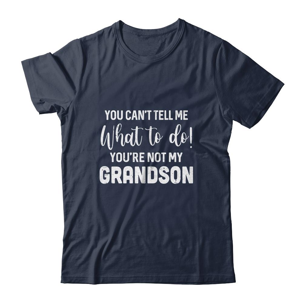 You Cant Tell Me What To Do Youre Not My Grandson-T-Shirt & Hoodie-Classic T-Shirt-Navy
