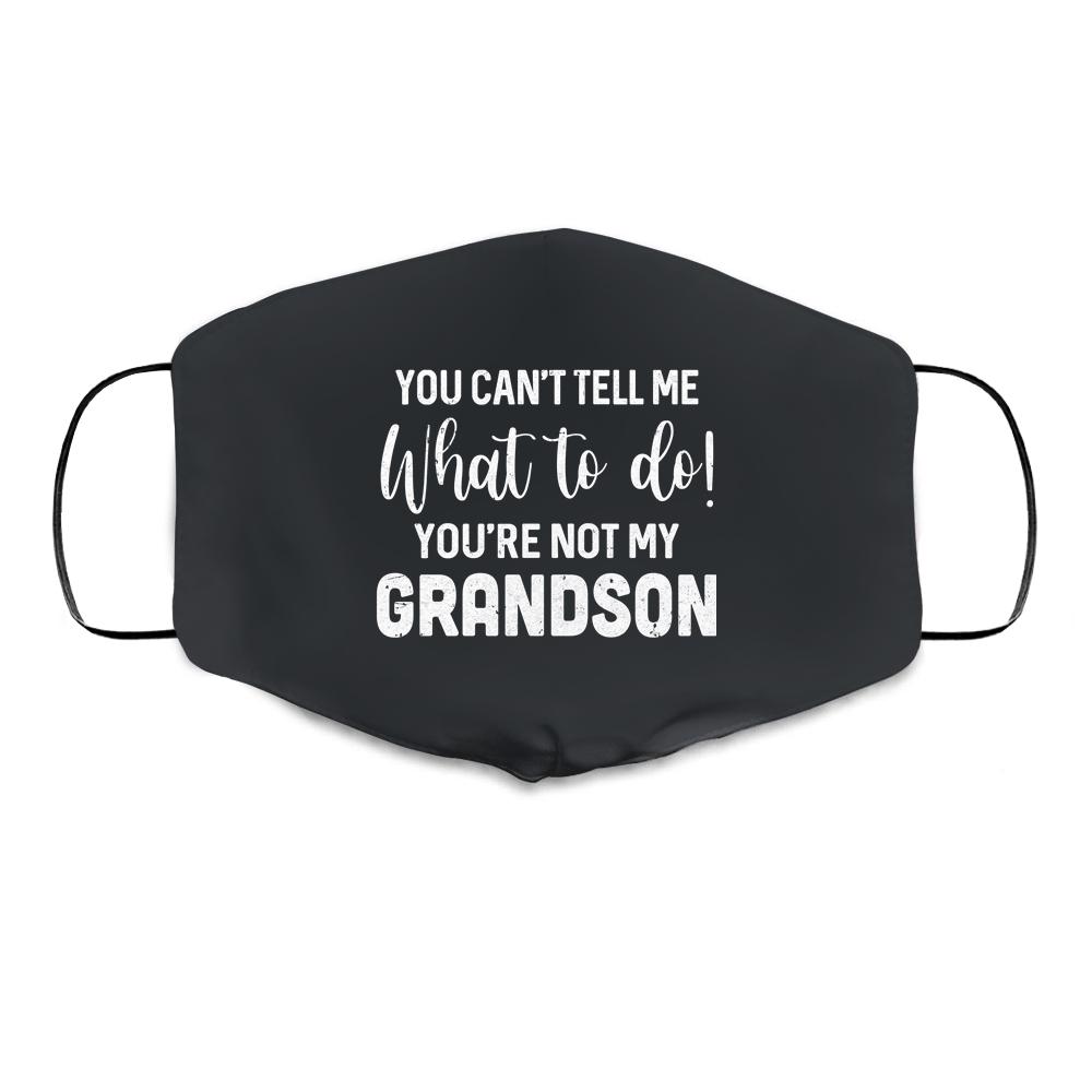 You Cant Tell Me What To Do Youre Not My Grandson Cloth Face Mask