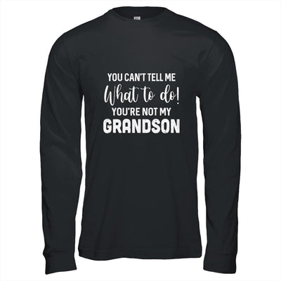 You Cant Tell Me What To Do Youre Not My Grandson-T-Shirt & Hoodie-Long Sleeve T-Shirt-Black