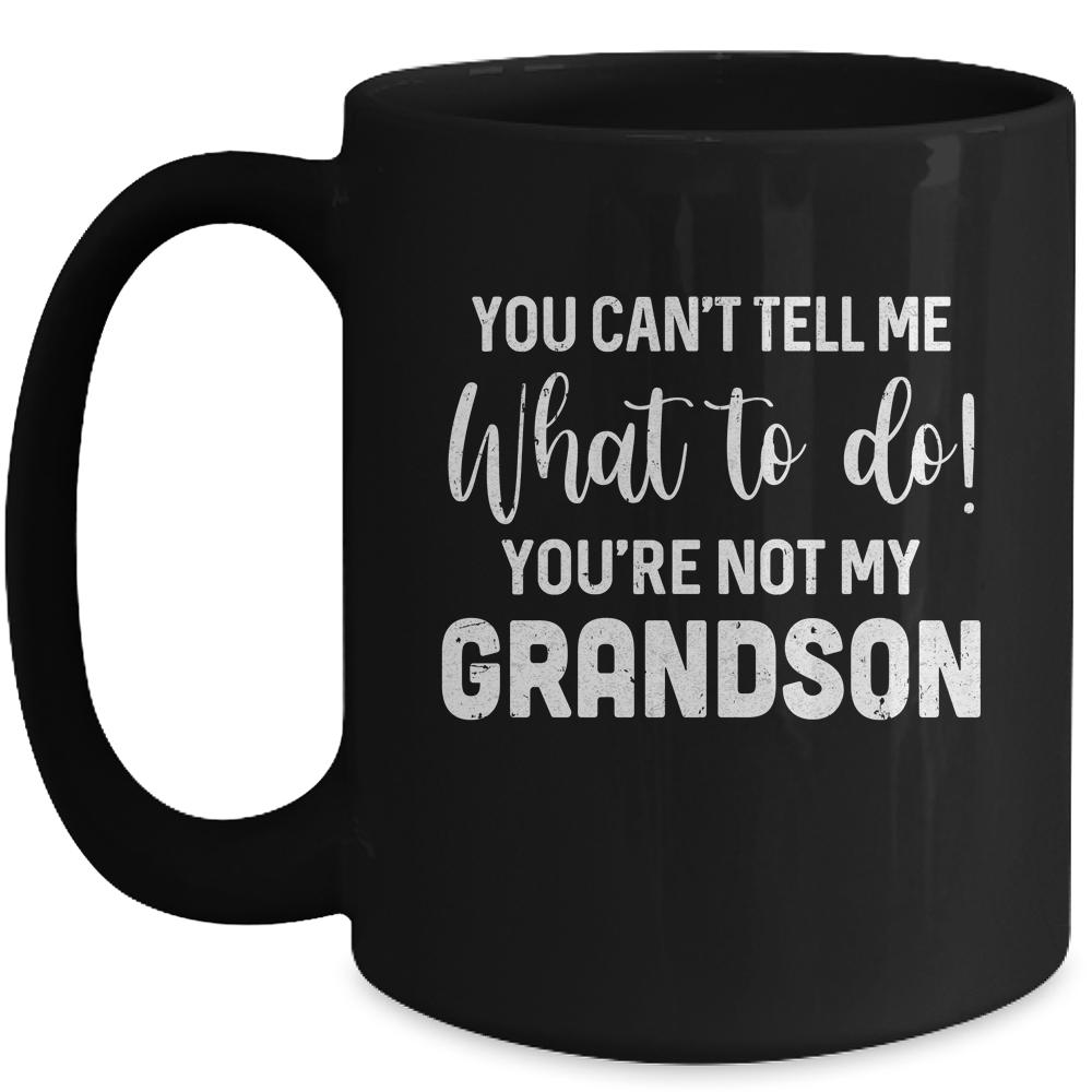 You Cant Tell Me What To Do Youre Not My Grandson Mug-Coffee Mug-Mug-Black