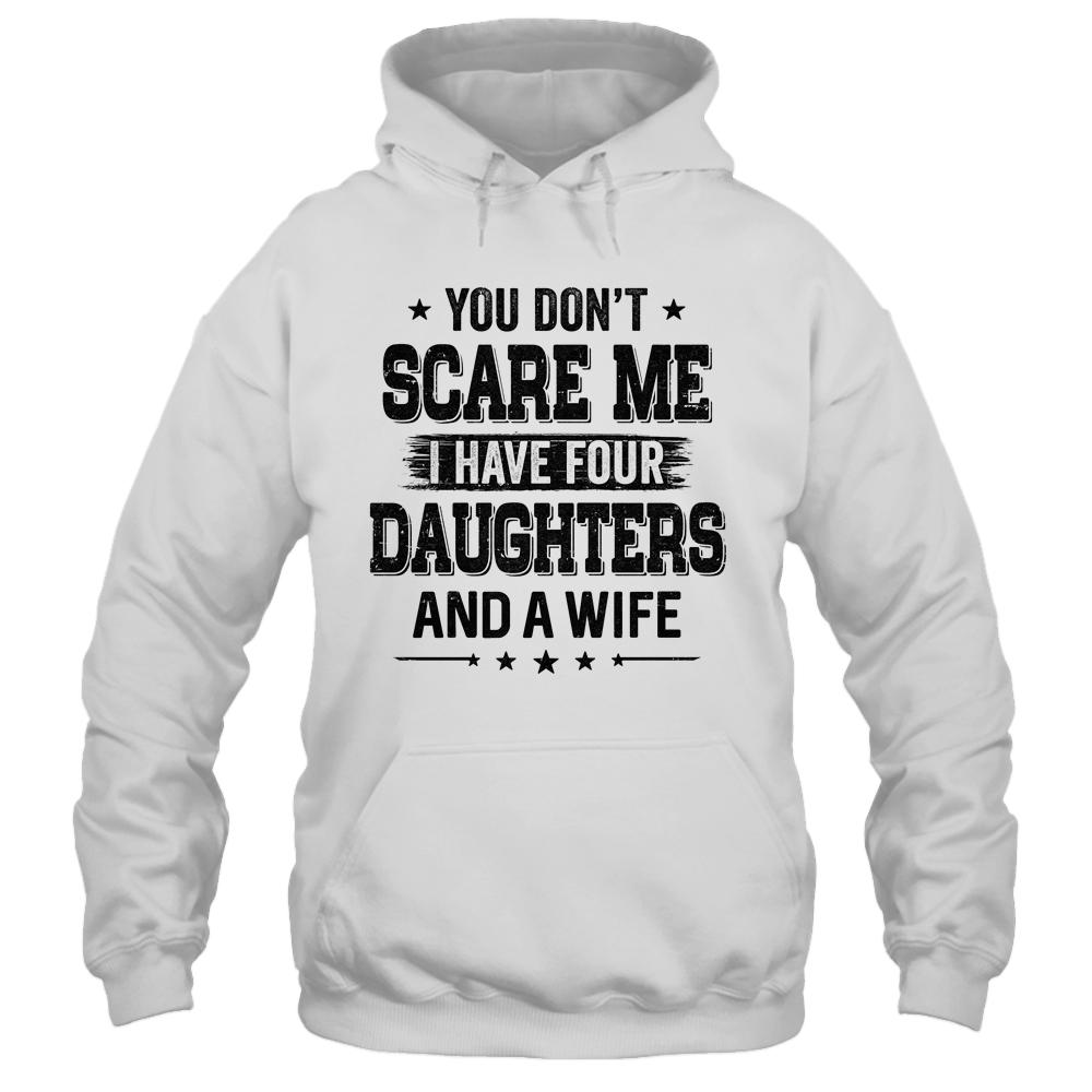 You Don't Scare Me I Have Four Daughters And A Wife For Dad-T-Shirt & Hoodie-Pullover Hoodie-White