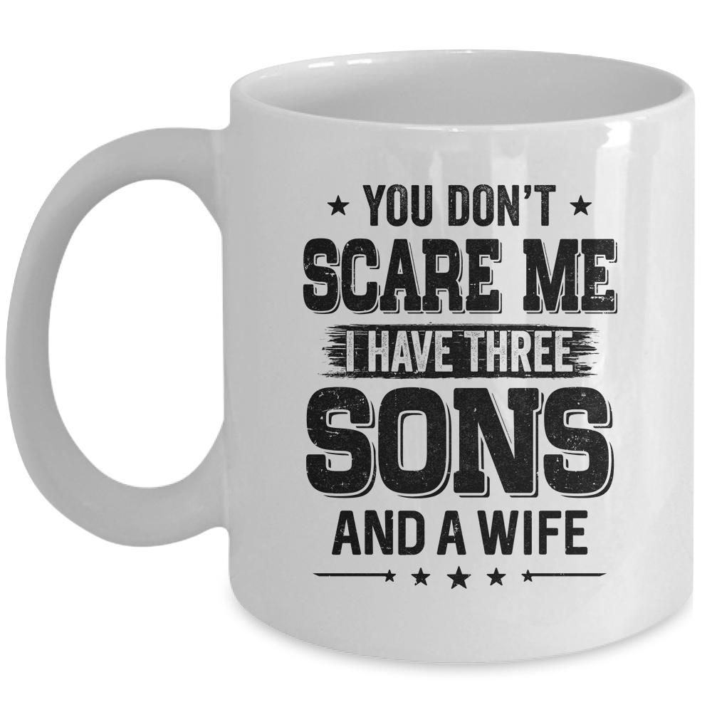 You Don't Scare Me I Have Three Sons And A Wife Funny Dad Mug-Coffee Mug-Mug-White