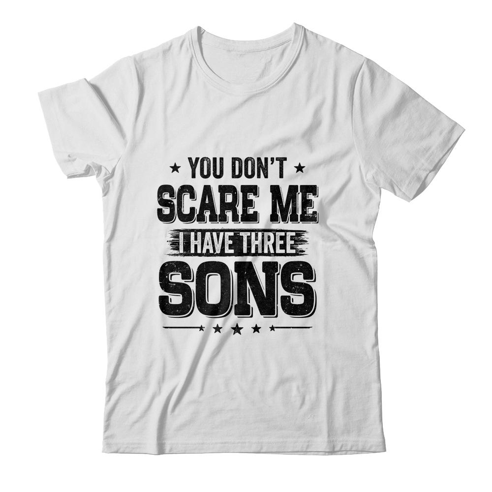 You Don't Scare Me I Have Three Sons Funny Dad Husband Gift