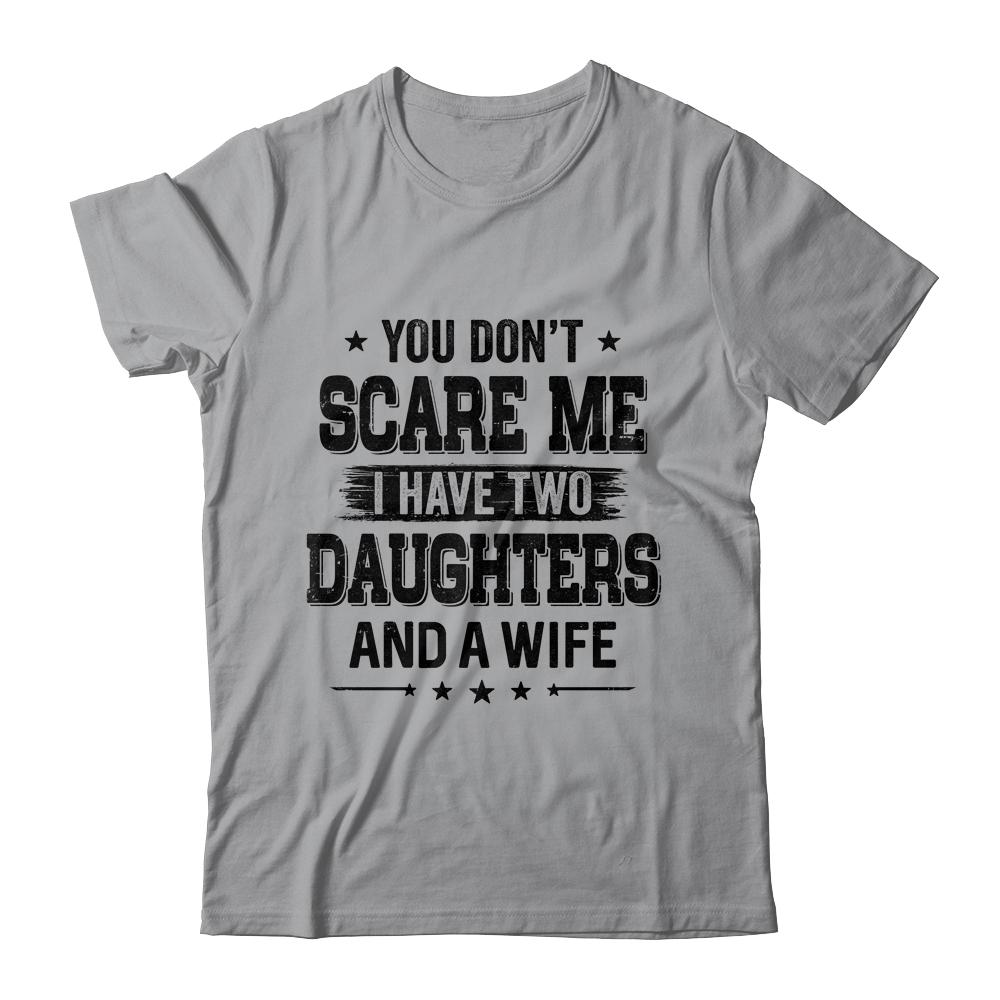 You Don't Scare Me I Have Two Daughters And A Wife For Dad-T-Shirt & Hoodie-Classic T-Shirt-Sport Grey