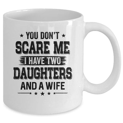 You Don't Scare Me I Have Two Daughters And A Wife For Dad Mug-Coffee Mug-Mug-White