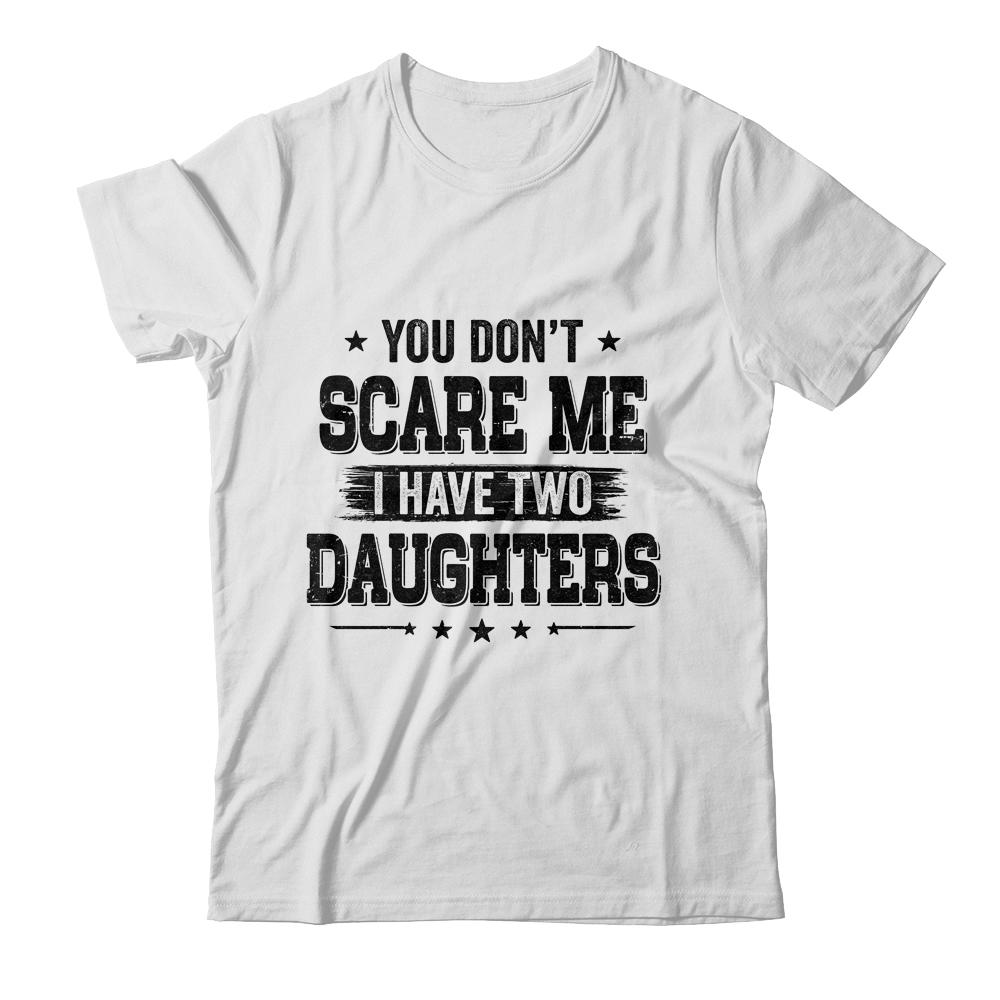 You Don't Scare Me I Have Two Daughters Funny Dad Husband-T-Shirt & Hoodie-Classic T-Shirt-White