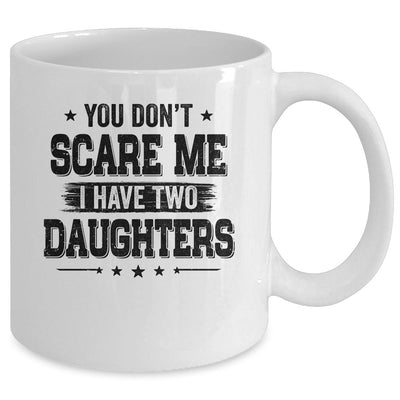 You Don't Scare Me I Have Two Daughters Funny Dad Husband Mug-Coffee Mug-Mug-White