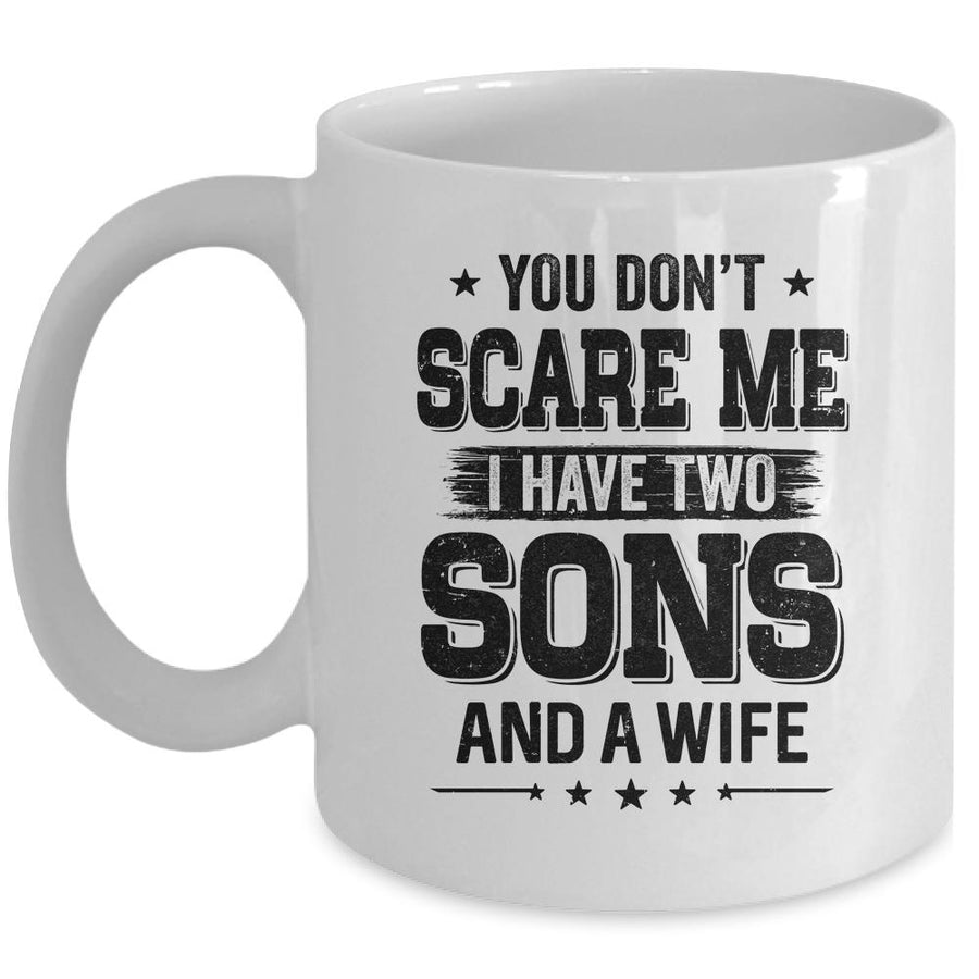 You Don't Scare Me I Have Two Sons And A Wife Funny Dad Gift Mug-Coffee Mug-Mug-White