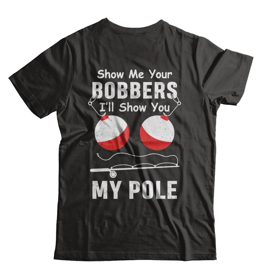 Show Me Your Bobbers I'll Show You My Pole Fishing-T-Shirt & Hoodie-Classic T-Shirt-Black