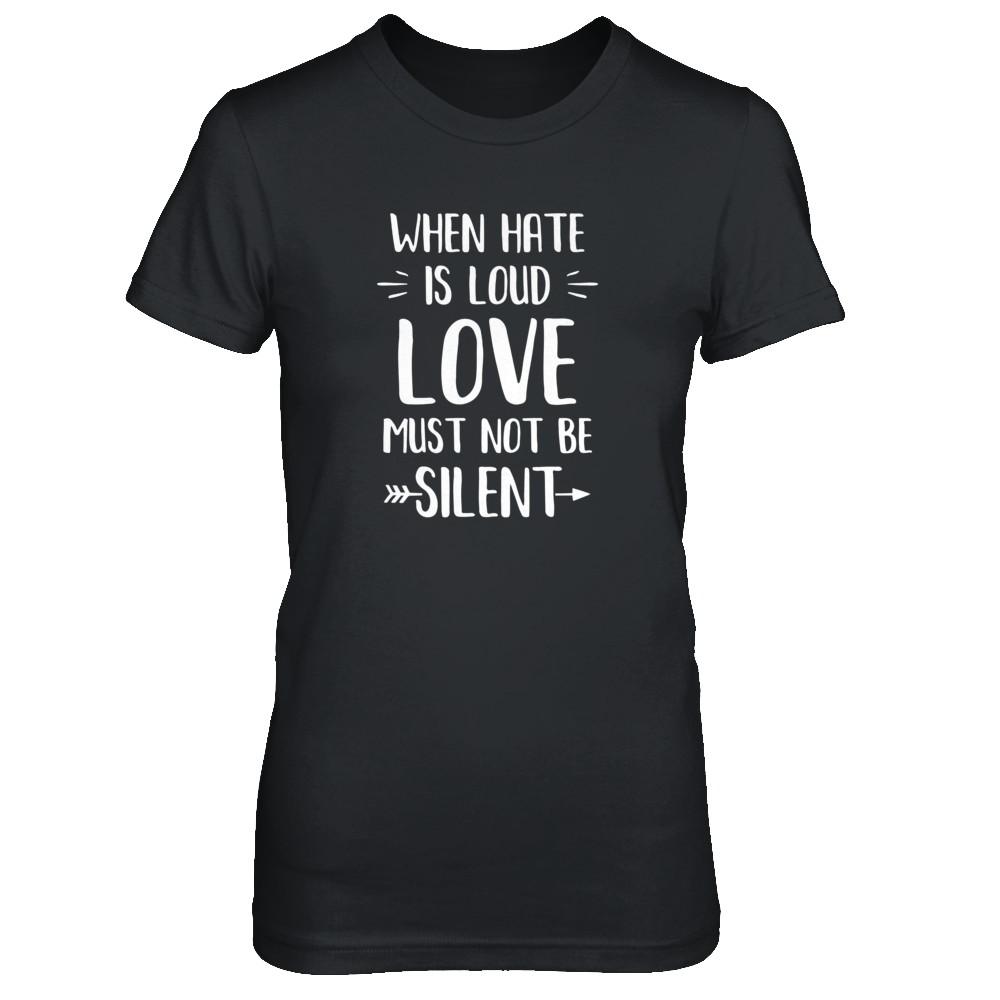 When Hate Is Loud Love Must Not Be Silent-T-Shirt & Tank Top-Women's T-Shirt-Black