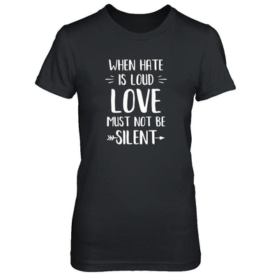 When Hate Is Loud Love Must Not Be Silent-T-Shirt & Tank Top-Women's T-Shirt-Black