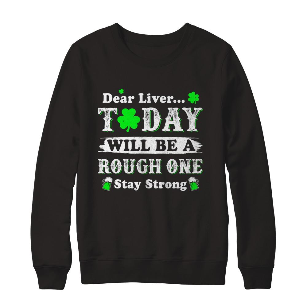 Dear Liver Today Will Be Rough Stay Strong St Pattys Patricks-T-Shirt & Hoodie-Crewneck Sweatshirt-Black