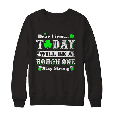 Dear Liver Today Will Be Rough Stay Strong St Pattys Patricks-T-Shirt & Hoodie-Crewneck Sweatshirt-Black