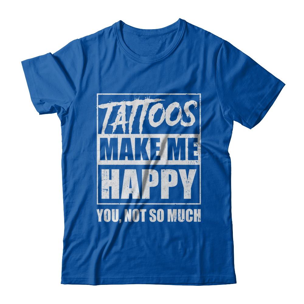 Tattoos Make Me Happy You Not So Much Tattooed-T-Shirt & Hoodie-Premium T-Shirt-Royal