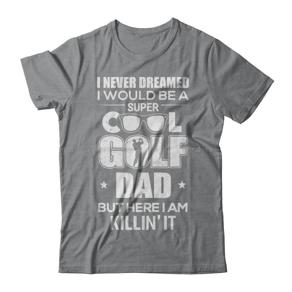 Never Dreamed I Would Be A Cool Golf Dad Fathers Day-T-Shirt & Hoodie-