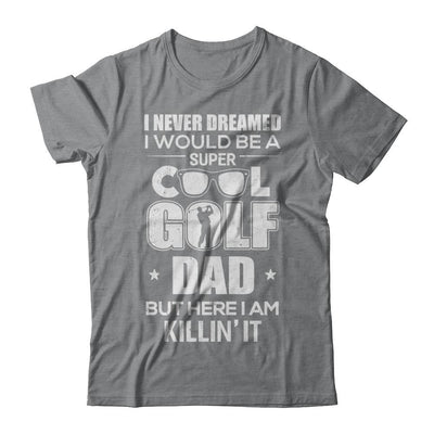 Never Dreamed I Would Be A Cool Golf Dad Fathers Day-T-Shirt & Hoodie-
