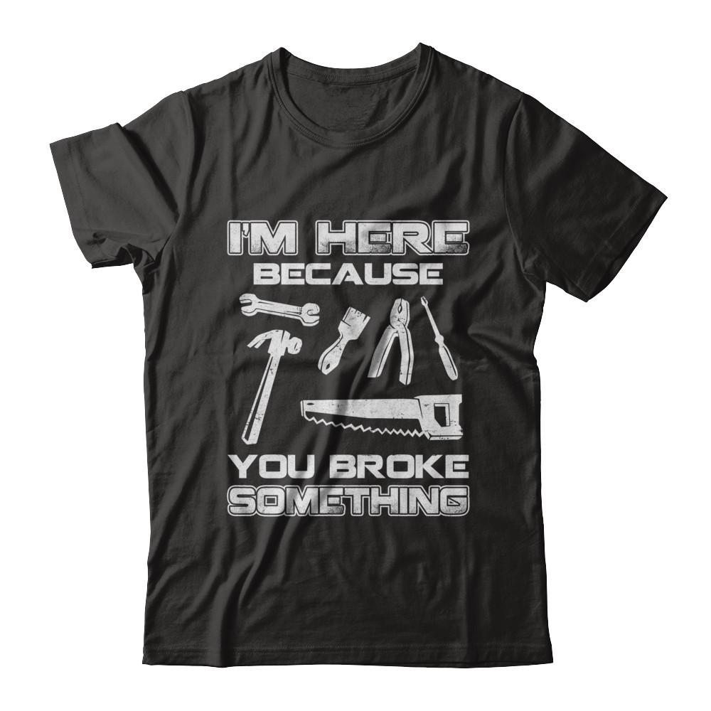 I'm Here Because You Broke Something Mechanic