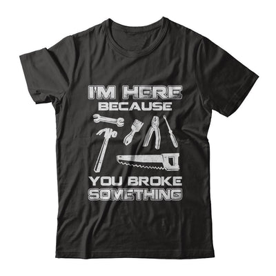 I'm Here Because You Broke Something Mechanic-T-Shirt & Hoodie-Premium T-Shirt-Black