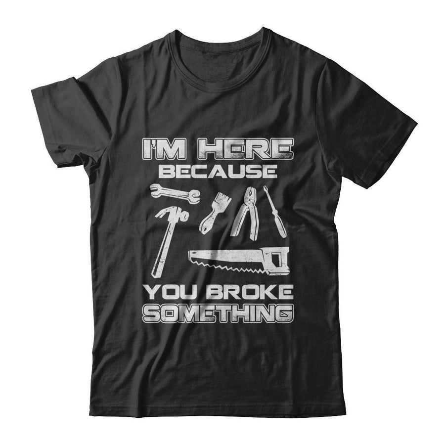 I'm Here Because You Broke Something Mechanic-T-Shirt & Hoodie-Premium T-Shirt-Black