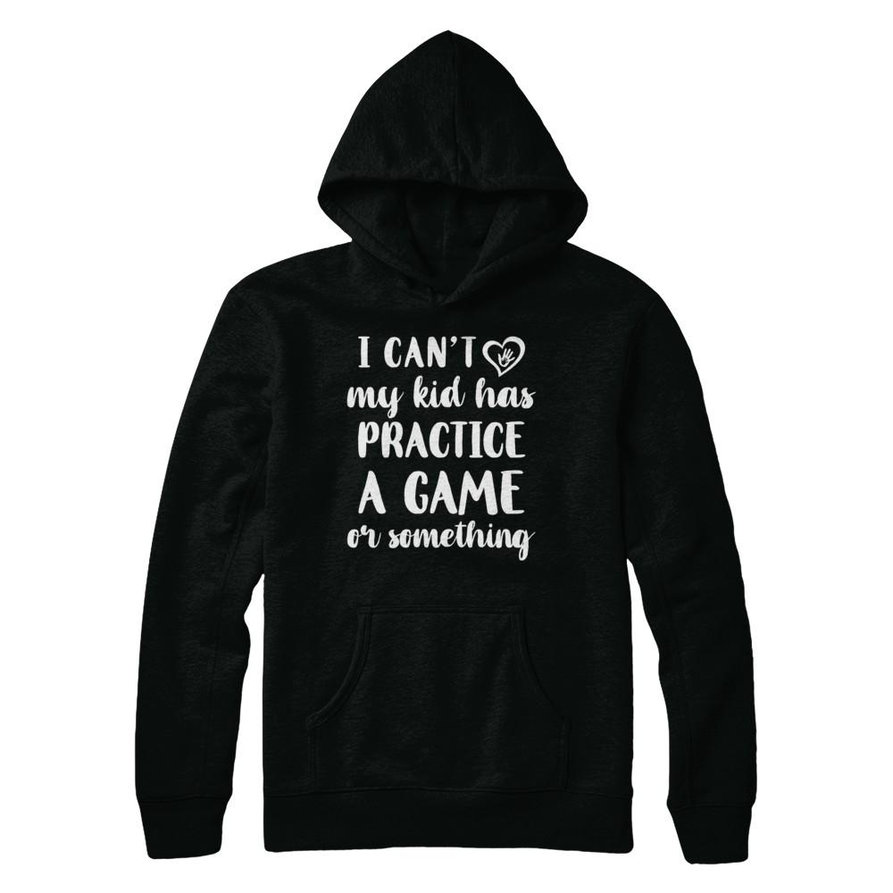 I Can't My Kid Has Practice A Game Or Something-T-Shirt & Hoodie-Pullover Hoodie-Black