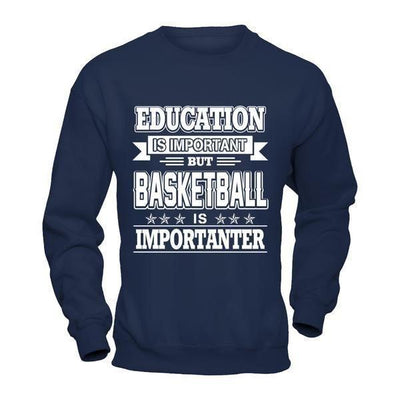Education Is Important But Basketball Is Importanter-T-Shirt & Hoodie-Crewneck Sweatshirt-Navy
