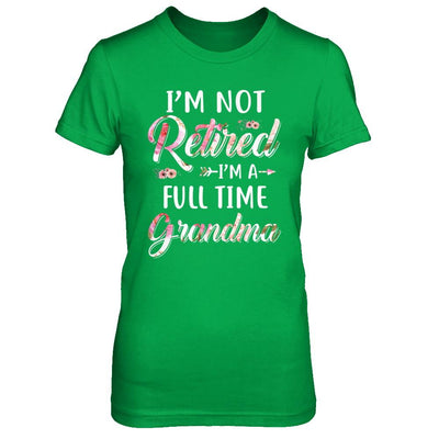 I'm Not Retired I'm A Full Time Grandma Mothers Day-T-Shirt & Hoodie-Women's T-Shirt-Irish Green