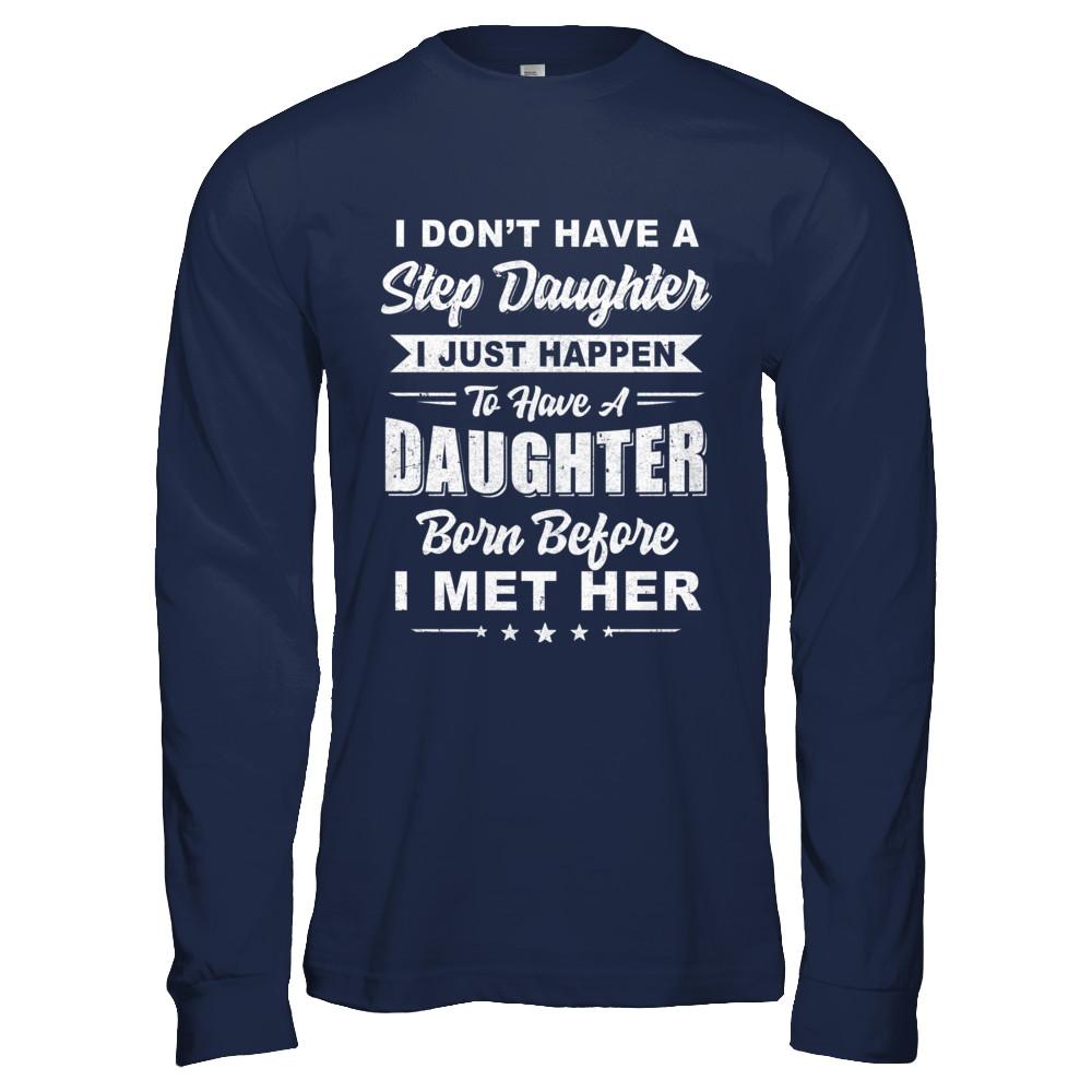 I Don't Have A Step Daughter Dad Husband Fathers Day-T-Shirt & Hoodie-Long Sleeve T-Shirt-Navy