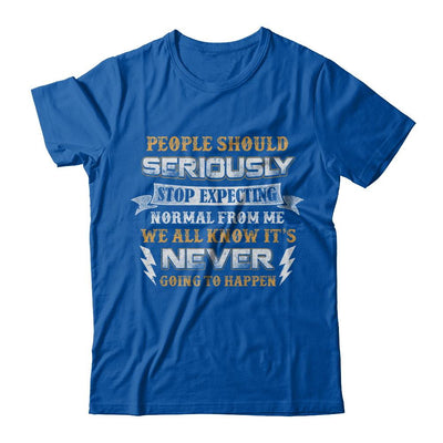 People Should Seriously Stop Expecting Normal From Me-T-Shirt & Hoodie-Premium T-Shirt-Royal