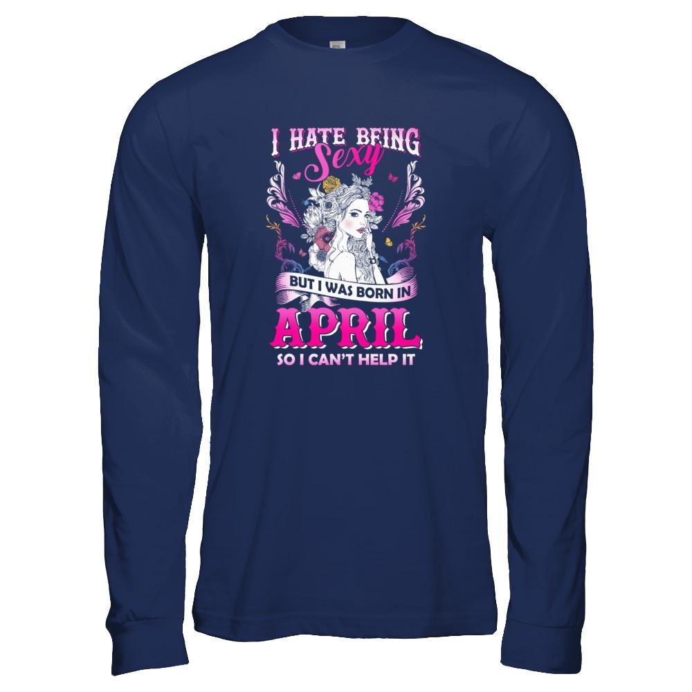 I Hate Being Sexy But I Was Born In April Birthday-T-Shirt & Tank Top-Long Sleeve T-Shirt-Navy