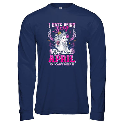 I Hate Being Sexy But I Was Born In April Birthday-T-Shirt & Tank Top-Long Sleeve T-Shirt-Navy