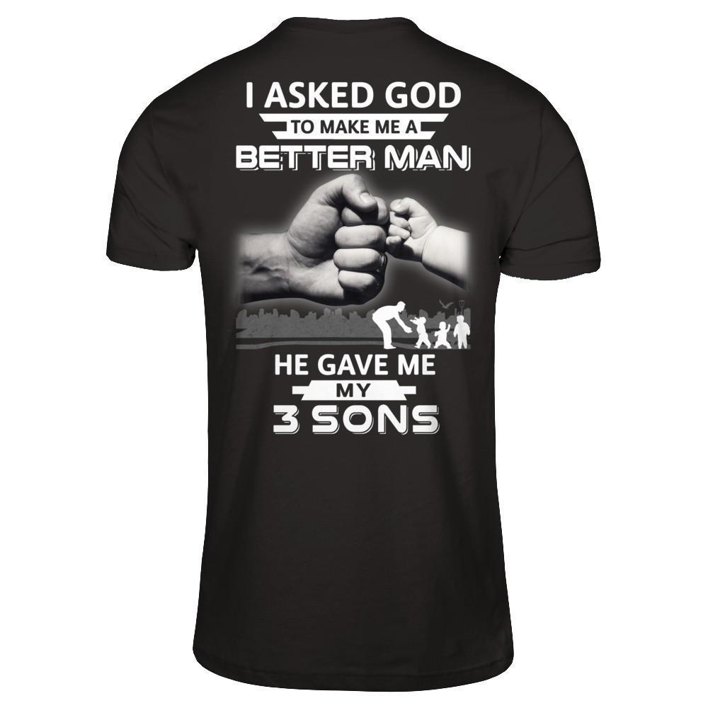 I Asked God To Make Me A Better Man He Gave Me My Three Sons-T-Shirt & Hoodie-Classic T-Shirt-Black