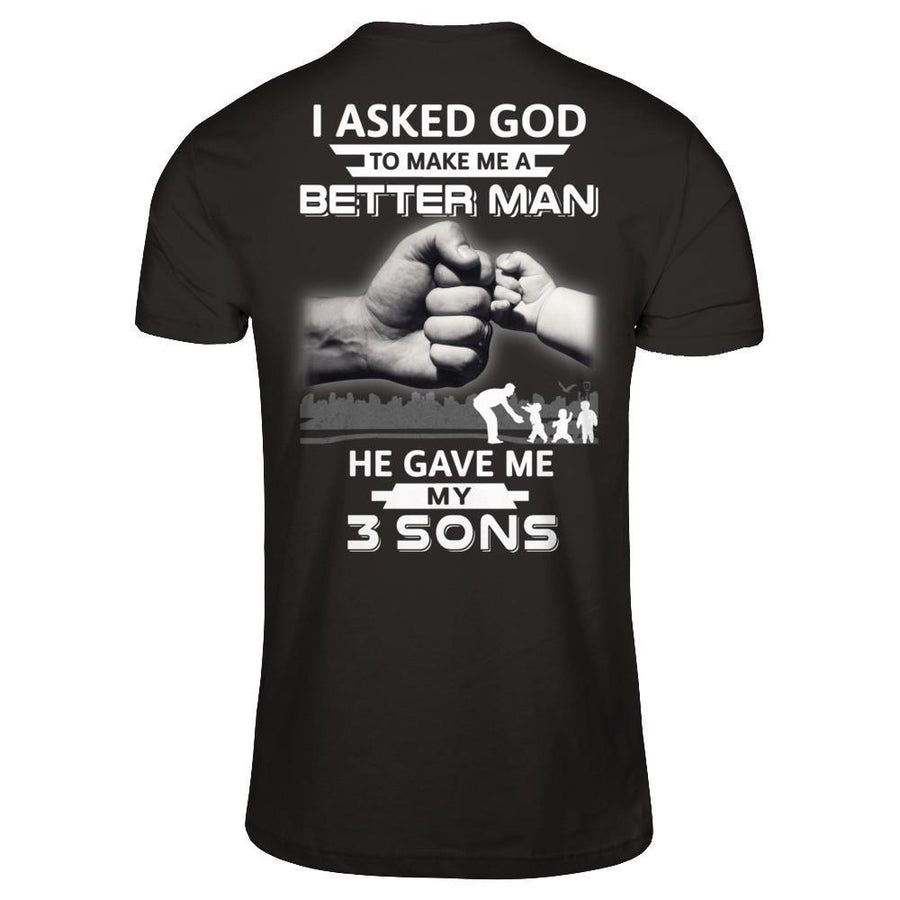 I Asked God To Make Me A Better Man He Gave Me My Three Sons-T-Shirt & Hoodie-Classic T-Shirt-Black