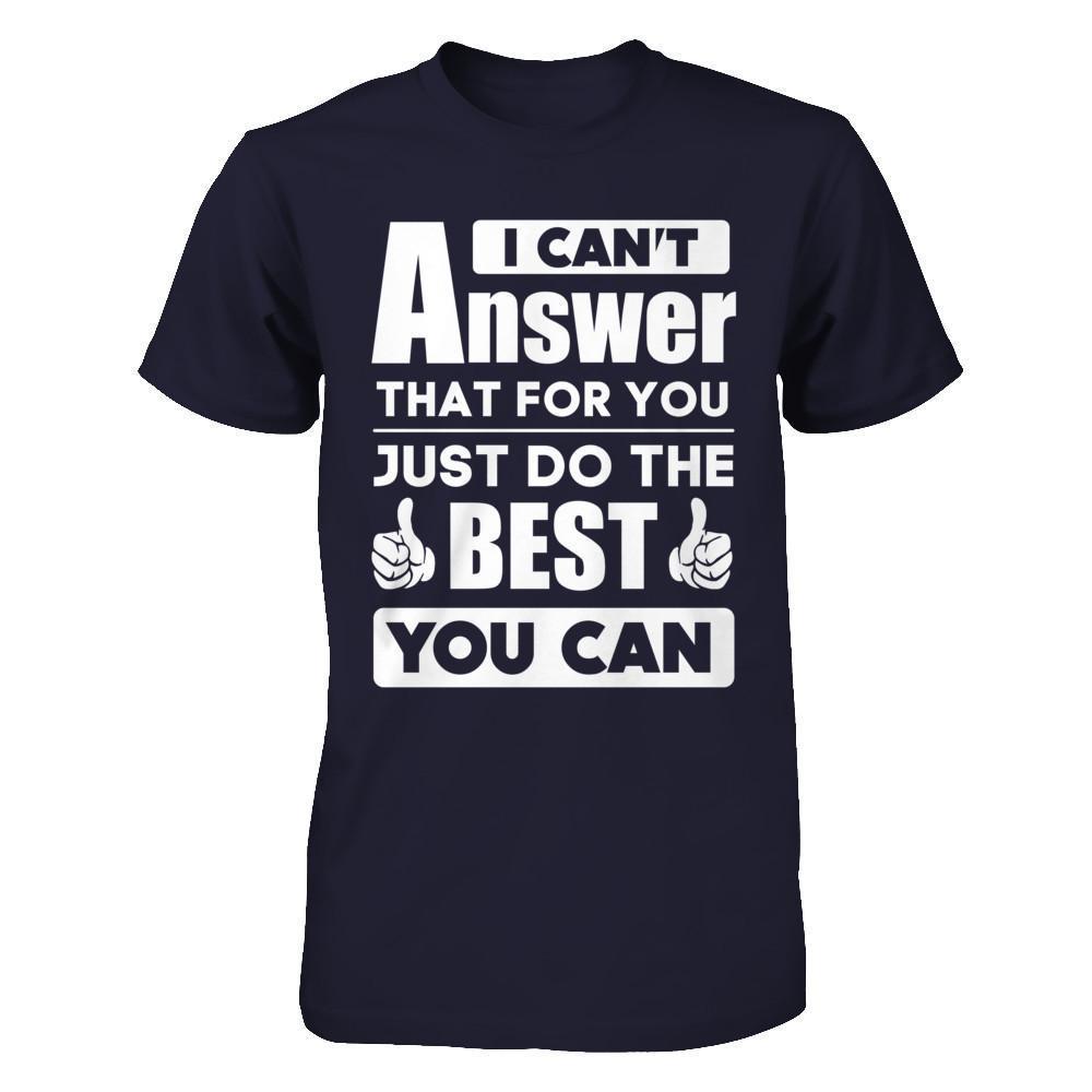 I Can't Answer That For You Just Do The Best You Can-T-Shirt & Hoodie-Premium T-Shirt-Midnight Navy