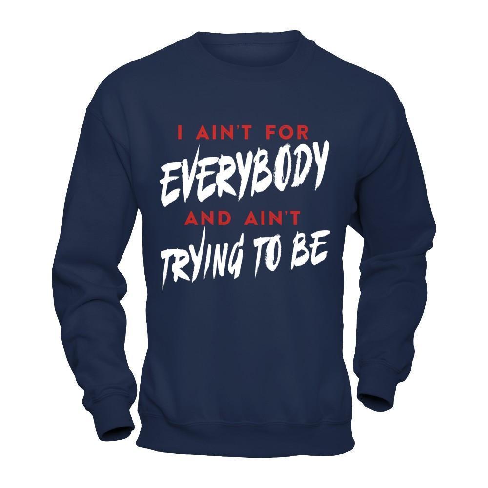 I Ain't For Everybody And Ain't Trying To Be-T-Shirt & Hoodie-Crewneck Sweatshirt-Navy