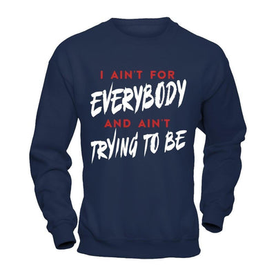 I Ain't For Everybody And Ain't Trying To Be-T-Shirt & Hoodie-Crewneck Sweatshirt-Navy