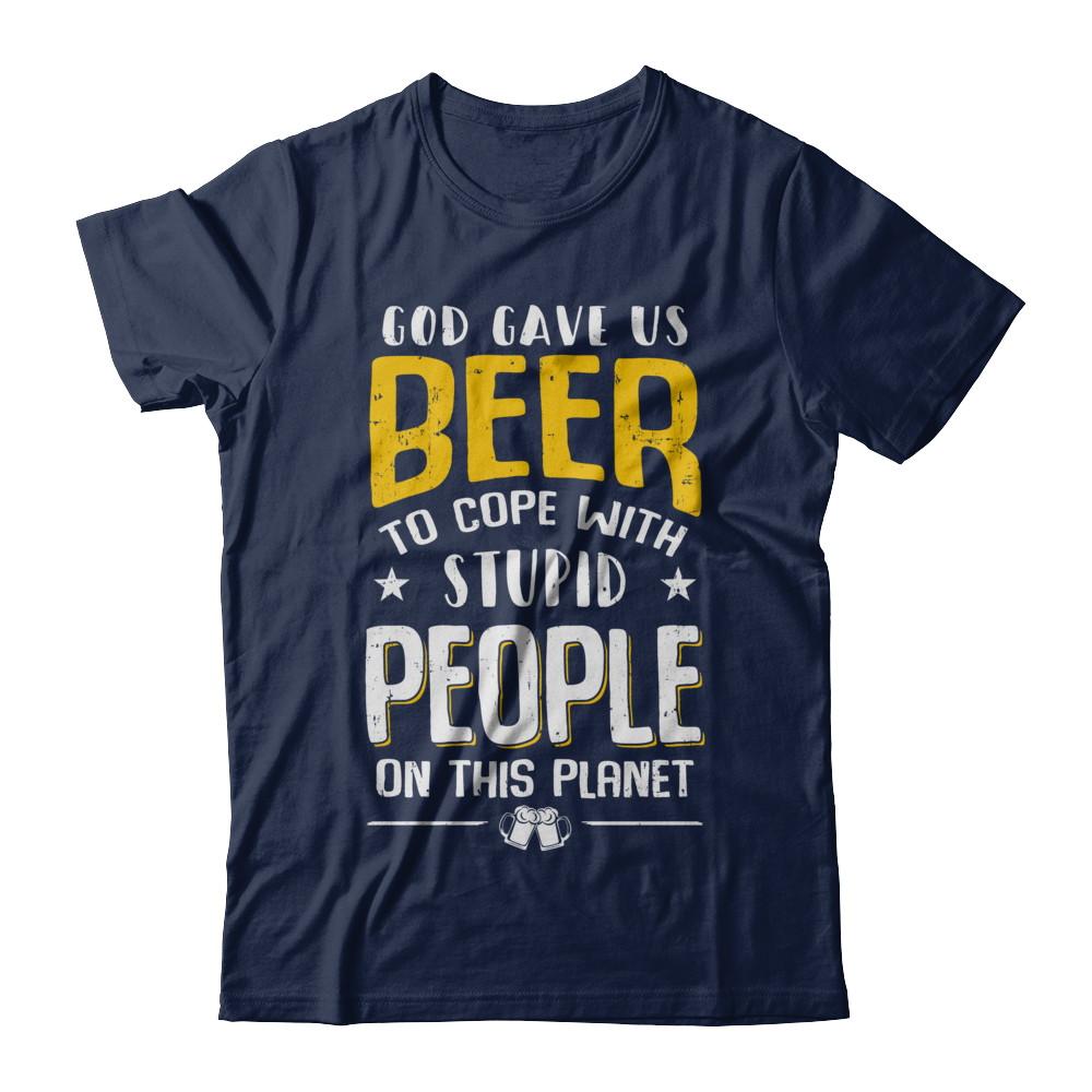 God Gave Us Beer To Cope With Stupid People-T-Shirt & Hoodie-Classic T-Shirt-Navy
