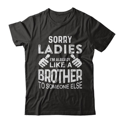 Sorry Ladies Im Already Like A Brother To Someone Else-T-Shirt & Hoodie-Classic T-Shirt-Black