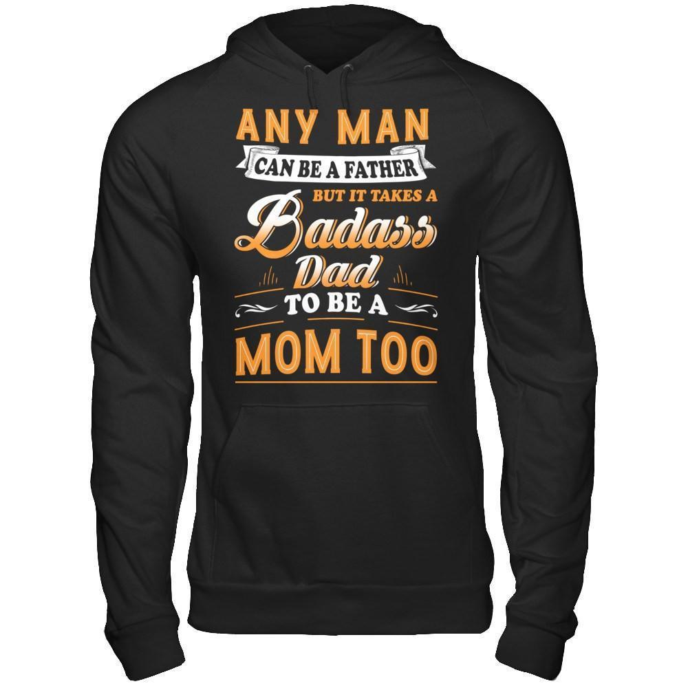 Any Man Can Be A Father But I Takes A Badass Dad To Be A Mom Too-T-Shirt & Hoodie-Pullover Hoodie-Black