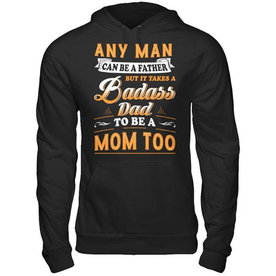 Any Man Can Be A Father But I Takes A Badass Dad To Be A Mom Too-T-Shirt & Hoodie-Pullover Hoodie-Black