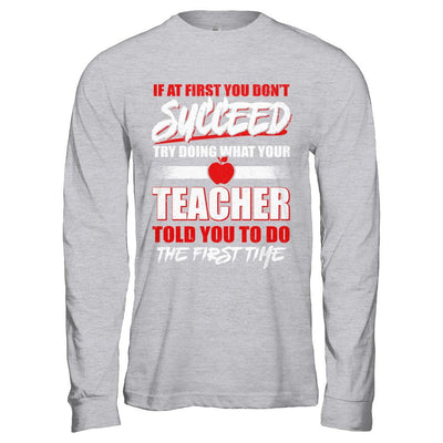 If At First You Don't Succeed Try Doing What Your Teacher-T-Shirt & Hoodie-Long Sleeve T-Shirt-Sport Grey