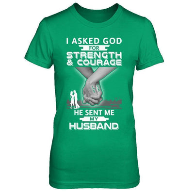 I Asked God For Strength And Courage He Sent Me My Husband-T-Shirt & Hoodie-Women's T-Shirt-Irish Green