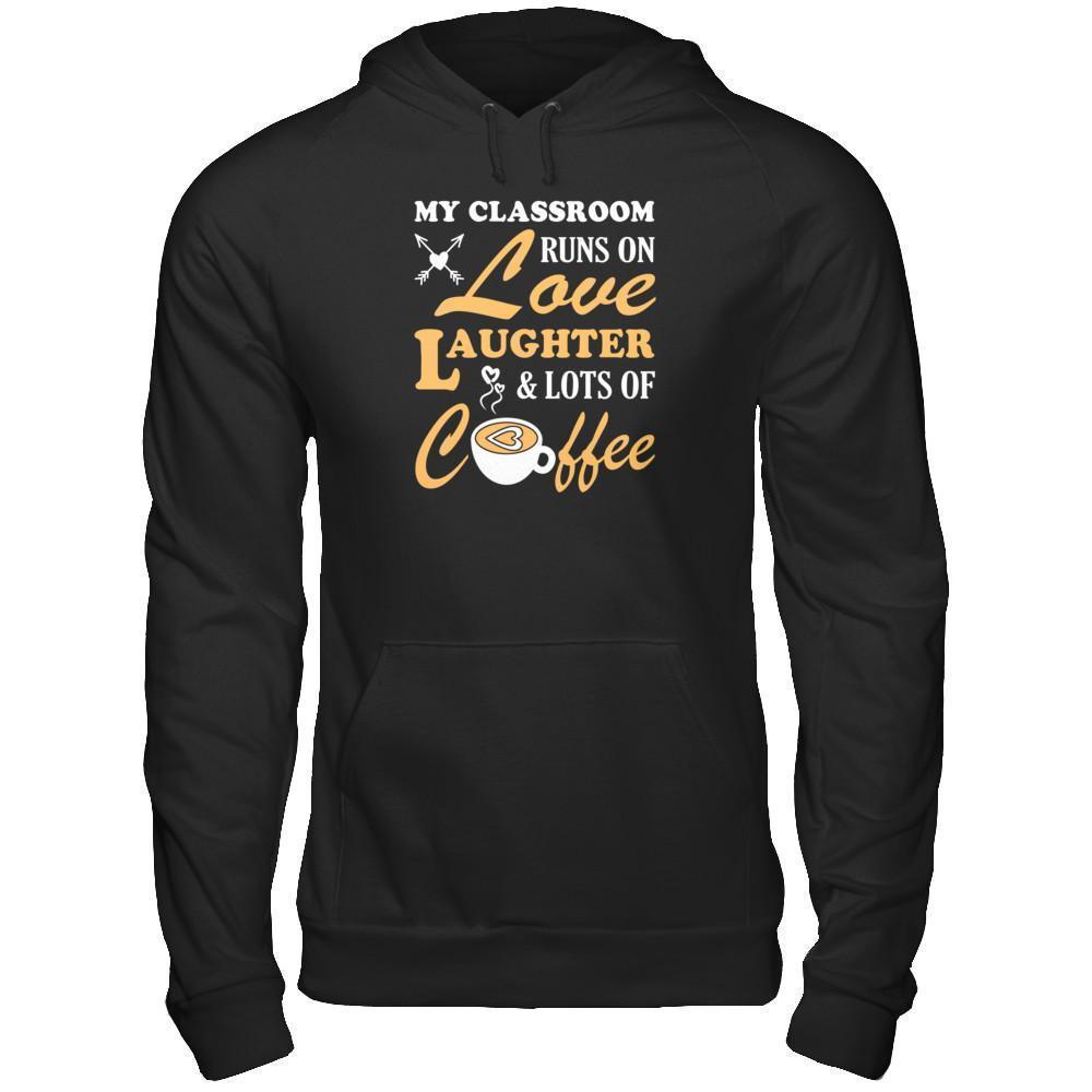 My Classroom Runs On Love Laughter And Lots Of Coffee-T-Shirt & Tank Top-Pullover Hoodie-Black