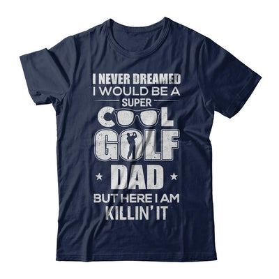 Never Dreamed I Would Be A Cool Golf Dad Fathers Day-T-Shirt & Hoodie-