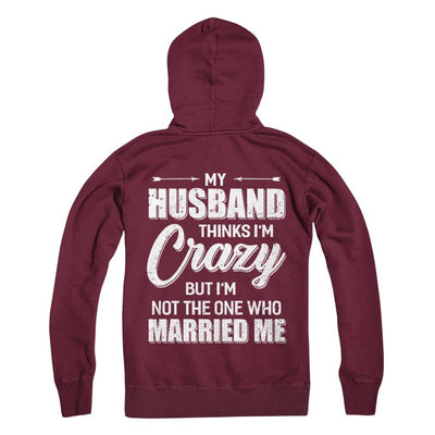 My Husband Thinks I'm Crazy Funny Wife-T-Shirt & Hoodie-Pullover Hoodie-Maroon